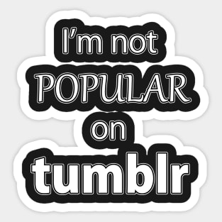 I'm not Popular on Tumblr Sticker